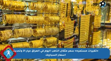 «تغيرات مستمرة» سعر مثقال الذهب اليوم في العراق عيار 21 وتحديث أسعار السبائك